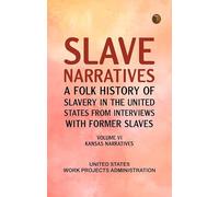 Slave Narratives: A Folk History of Slavery in the United States from Interviews with Former Slaves Volume VI Kansas Narratives