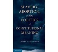 Slavery Abortion and the Politics of Constitutional Meaning by Dyer & Justin Buckley University of Missouri & Columbia Justin Buckley Dyer (Auteur)