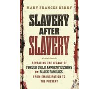 Slavery After Slavery: Revealing the Legacy of Forced Child Apprenticeships on Black Families, from Emancipation to the Present