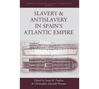 Slavery and Antislavery in Spain's Atlantic Empire - [Version Originale] Josep M Fradera, Christopher Schmidt - Nowara (Auteur)