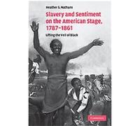 Slavery and Sentiment on the American Stage, 1787-1861, Cambridge Studies in American Theatre and Drama, 27 Heather S. Nathans (Auteur)
