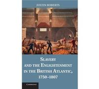 Slavery and the Enlightenment in the British Atlantic 17501807 - Roberts Justin Dalhousie University Nova Scotia - Cambridge University Press - Livre en A Roberts Justin Dalhousie University Nova Scot