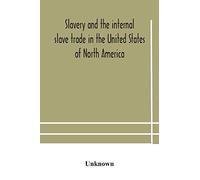 Slavery And The Internal Slave Trade In The United States Of North America; Being Replies To Questions Transmitted By The Committee Of The British And Foreign Anti-Slavery Society For The Abolition Of