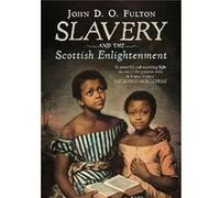 Slavery and the Scottish Enlightenment by John D. O. Fulton John D. O. Fulton (Auteur)