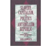 Slavery, Capitalism, and Politics in the Antebellum Republic: Volume 1, Commerce and Compromise, 1820 1850 Ashworth, John, John, Ashworth (Auteur)