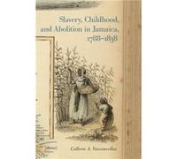 Slavery Childhood and Abolition in Jamaica 17881838 by Colleen A. Vasconcellos Colleen A. Vasconcellos (Auteur)