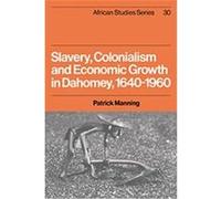 Slavery, Colonialism and Economic Growth in Dahomey, 1640-1960, African Studies, 30 Patrick Manning (Auteur)