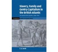 Slavery, Family, and Gentry Capitalism in the British Atlantic: The World of the Lascelles, 1648 1834 Smith, S. D. (Auteur)