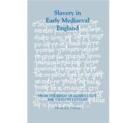 Slavery In Early Mediaeval England From The Reign Of Alfred Until The Twelfth Century
