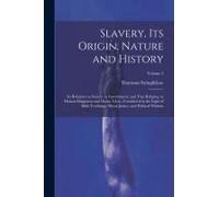 Slavery, Its Origin, Nature And History: Its Relations To Society, To Government, And True Religion, To Human Happiness And Divine Glory, Considered I