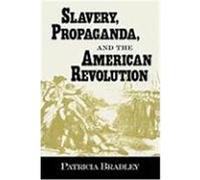 Slavery, Propaganda, and the American Revolution Bradley, Patricia (Auteur)