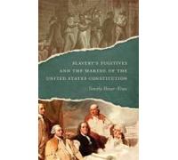 Slavery's Fugitives And The Making Of The United States Constitution