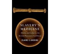 Slavery's Medicine Illness and Labor in the British Plantation Caribbean - Claire E. Gherini PhD - University of Virginia Press - ebook (ePub) - Livre