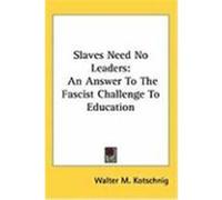 Slaves Need No Leaders: An Answer to the Fascist Challenge to Education Kotschnig, Walter M. (Auteur)