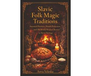 Slavic Folk Magic Traditions: Ancestral Practices, Hearth Protection, and Old-World Wisdom Rooted in Slavic Heritage