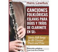 Slavic Folk Songs for Bb Clarinet Duets and Trios: Canciones Folklóricas Eslavas para dúos y tríos de clarinete en Sib