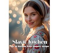 Slavic Kitchen in 30 Recipes from Easern Europe: Authentic Eastern European Recipes: Borscht, Pierogi, Goulash, and More from Slavic Cuisine