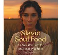 Slavic Soul Food: An Ancestral Path to Healing Body & Spirit