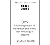 Slay: Ancient legends of female slayers and the hidden mythology of dragons