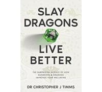 Slay Dragons, Live Better: The Surprising Science of How Dungeons & Dragons Improves Your Wellbeing