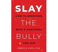SLAY the Bully: How to Negotiate with a Narcissist and Win