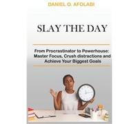 SLAY THE DAY From Procrastinator to Powerhouse Master Focus Crush distractions and Achieve Your Biggest Goals - Daniel Afolabi - Amazon Digital Services L Daniel AfolabiDaniel Afolabi (Auteur)