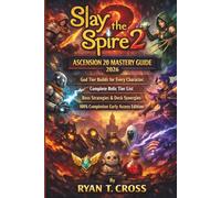 Slay the Spire 2 Ascension 20 Mastery Guide 2026:: God Tier Builds for Every Character, Complete Relic Tier List, Boss Strategies, Deck Synergies and 100% Completion Early Access Edition