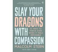 Slay Your Dragons With Compassion: Ten Ways to Thrive Even When It Feels Impossible