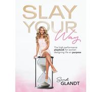 Slay Your Way: The High-Performance Playbook for Women Designing Life on Purpose