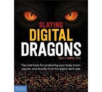 Slaying Digital Dragons Tips and Tools for Protecting Your Body Brain Psyche and Thumbs from the Digital Dark Side by Alex J Packer Alex J Packer (Auteur)
