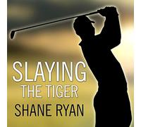 Slaying the Tiger: A Year Inside the Ropes on the New PGA Tour