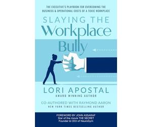 Slaying The Workplace Bully: The Executive's Playbook for Overcoming the Business and Operational Costs of a Toxic Workplace