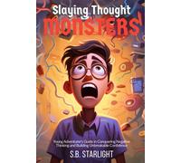 Slaying Thought Monsters: The Young Adventurer's Guide In Conquering Negative Thinking, Boosting Resilience, And Building Unbreakable Confidence By Mastering Cognitive Restructuring (Cbt)