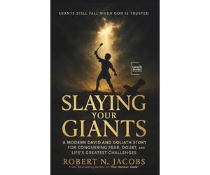 Slaying Your Giants: A Modern David and Goliath Story for Conquering Fear, Doubt, and Life’s Greatest Challenges. GIANTS STILL FALL WHEN GOD IS TRUSTED