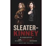 SLEATER-KINNEY BIOGRAPHY: From Humble Beginnings in Olympia's Riot Grrrl Underground