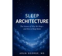 Sleep Architecture: The Science of Why We Sleep-and How to Sleep Better
