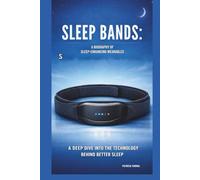SLEEP BANDS: A BIOGRAPHY OF SLEEP-ENHANCING WEARABLES: A DEEP DIVE INTO THE TECHNOLOGY BEHIND BETTER SLEEP