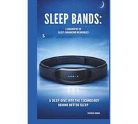 SLEEP BANDS: A BIOGRAPHY OF SLEEP-ENHANCING WEARABLES: A DEEP DIVE INTO THE TECHNOLOGY BEHIND BETTER SLEEP