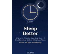 Sleep Better: What to Do When You Wake Up at 3am - A Short Behavioral Guide to Falling Back Asleep (No Pills, No Apps, No Sleep Logs)