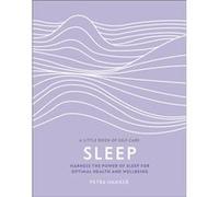 Sleep: Harness the Power of Sleep for Optimal Health and Wellbeing (A Little Book of Self Care)