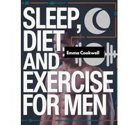 sleep, diet, and exercise for men: Unlock Peak Masculinity: Master Sleep, Fuel Your Body, and Build Unbreakable Strength