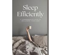 Sleep Efficiently: The Science-Backed Guide to Better Sleep, Circadian Rhythms, and Overcoming Insomnia Naturally