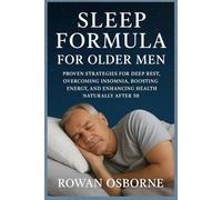 SLEEP FORMULA FOR OLDER MEN: Proven Strategies for Deep Rest, Overcoming Insomnia, Boosting Energy, and Enhancing Health Naturally After 50