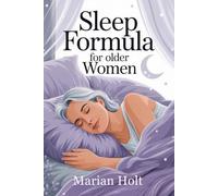 Sleep Formula for Older Women: Proven Strategies to Calm the Mind, Restore Energy, and Improve Restful Nights After 50”