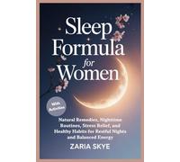SLEEP FORMULA FOR WOMEN: Natural Remedies, Nighttime Routines, Stress Relief, and Healthy Habits for Restful Nights and Balanced Energy