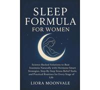 SLEEP FORMULA FOR WOMEN: Science-Backed Solutions to Beat Insomnia Naturally with Hormone-Smart Strategies, Step-by-Step Stress Relief Tools, and Practical Routines for Every Stage of Life
