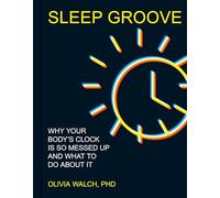 Sleep Groove: Why Your Body's Clock Is So Messed Up and What To Do About It