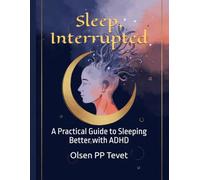 Sleep, Interrupted: A Practical Guide to Sleeping Better with ADHD