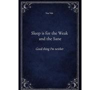 Sleep is for the Weak and the Sane: Good thing I'm neither
