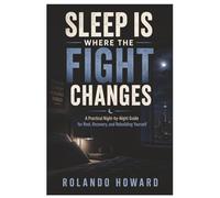 Sleep Is Where the Fight Changes: A Practical Night-by-Night Guide for Rest, Recovery, and Rebuilding Yourself